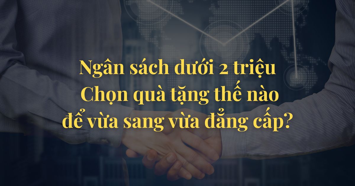 Top 5 set quà tặng doanh nhân cao cấp dưới 2 triệu đồng Sang trọng và tinh tế