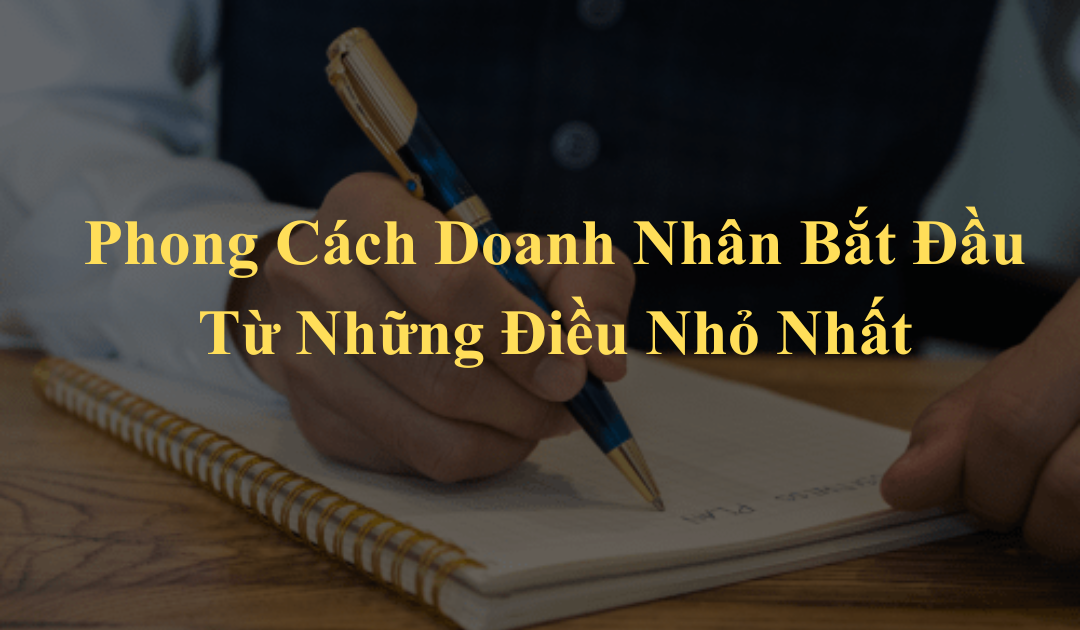Phong Cách Doanh Nhân Bắt Đầu Từ Những Điều Nhỏ Nhất